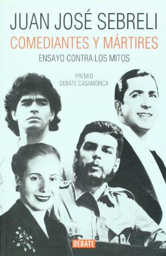 Comediantes y martires. Ensayos contra los mitos (Spanish Edition) (9789871117581) by Juan Jose Sebreli