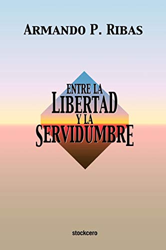 Entre la Libertad y la Servidumbre (Spanish Edition) (9789871136049) by Ribas, Armando P