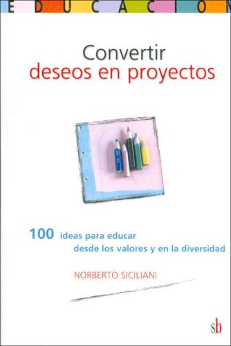 Imagen de archivo de CONVERTIR DESEOS EN PROYECTOS. 100 IDEAS PARA EDUCAR DESDE LOS VALORES Y EN LA DIVERSIDAD a la venta por CATRIEL LIBROS LATINOAMERICANOS