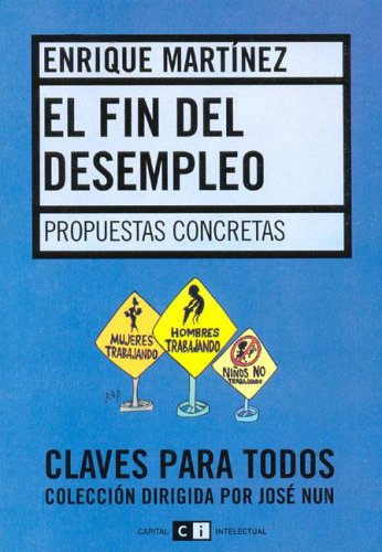 El fin del desempleo/ The End of Unemployment: Propuestas Concretas/ Concrete Proposal (Spanish Edition) (9789871181056) by Martinez, Enrique