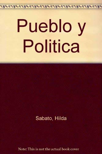 Pueblo y politica/ Town and Politics: La Construccion De La Republica/ the Construction of the Republic (Spanish Edition) (9789871181421) by Sabato, Hilda