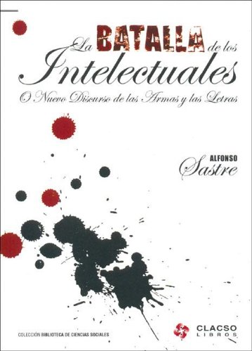 La Batalla de Los Intelectuales (Spanish Edition) (9789871183173) by Sastre, Alfonso