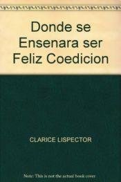 Imagen de archivo de Donde Se Ense ara A Ser Feliz - Clarice Lispector a la venta por Juanpebooks