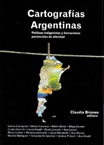 9789871238033: Cartografias Argentinas: Politicas Indigenistas y Formaciones Provinciales de Alteridad