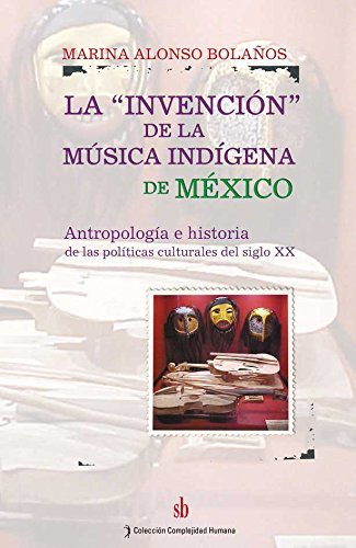 9789871256167: LA INVENCION DE LA MUSICA INDIGENA DE MEXICO