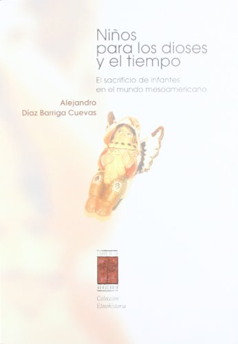 Beispielbild fr NIOS PARA LOS DIOSES Y EL TIEMPO: El sacrificio de infantes en el mundo mesoamericano zum Verkauf von KALAMO LIBROS, S.L.