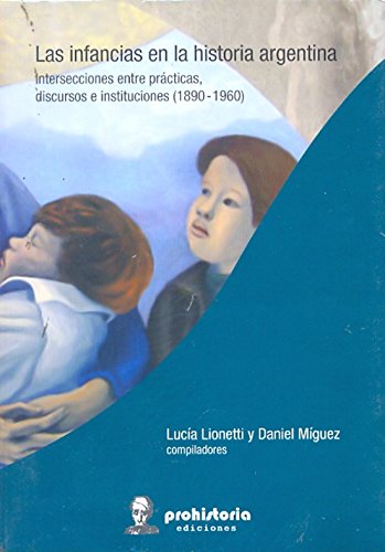 9789871304561: Las infancias en la historia 1890-1960 : intersecciones entre prcticas discursos e instituciones en los inicios de la Argentina moderna