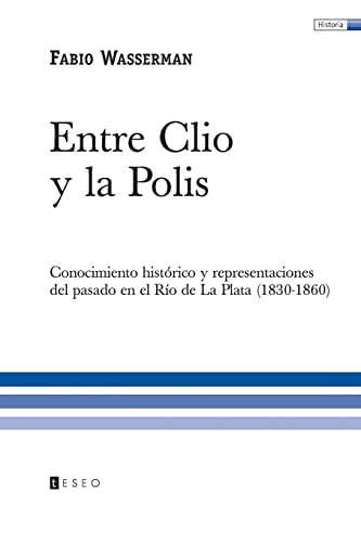 Stock image for Entre Clio y la Polis: Conocimiento histrico y representaciones del pasado en el Ro de La Plata (1830-1860) (Spanish Edition) for sale by Lucky's Textbooks