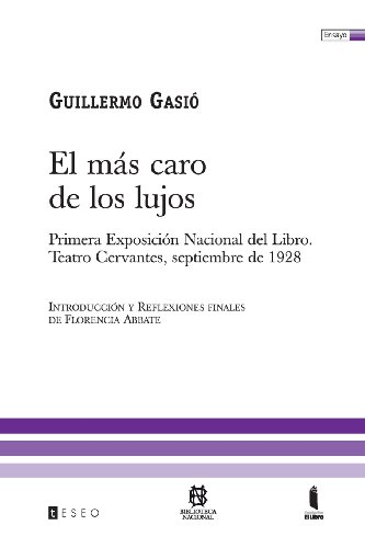 Stock image for El Ms Caro De Los Lujos: Primera Exposicin Nacional Del Libro. Teatro Cervantes, Septiembre De 1928 (Spanish Edition) for sale by Lucky's Textbooks