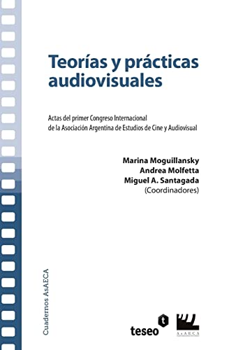 Stock image for Teoras y prcticas audiovisuales: Actas del primer Congreso Internacional de la Asociacin Argentina de Estudios de Cine y Audiovisual (Spanish Edition) for sale by Lucky's Textbooks