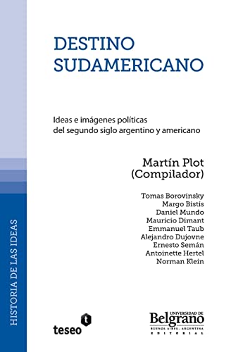 9789871354702: Destino sudamericano: Ideas e imgenes polticas del segundo siglo argentino y americano