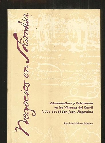 Stock image for NEGOCIOS EN FAMILIA: VITIVINICULTURA Y PATRIMONIO EN LOS VSQUEZ DEL CARRIL (1731-1815) SAN JUAN, ARGENTINA.; Ilustraciones Jorge Rodriguez for sale by Howard Karno Books, Inc.