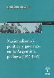 Imagen de archivo de Nacionalismo(s) poltica y guerra(s) en la Argentina plebeya : 1945-1989 a la venta por SoferBooks