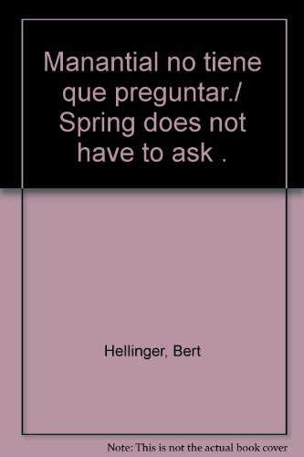 Manantial no tiene que preguntar / Spring does not have to ask (Spanish Edition) (9789871522002) by Hellinger, Bert