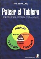 Stock image for Patear El Tablero: Para Instalar Una Econom a Post-capitalista, De Moore, Walter Alberto. Serie N/a, Vol. Volumen Unico. Editorial Punto De Encuentro, Tapa Blanda, Edici n 1 En Espa ol, 2010 for sale by Juanpebooks