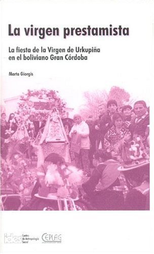 Imagen de archivo de La Virgen Prestamista: La Fiesta de La Virgen de Urkupina En El Boliviano Gran Cordoba (Spanish Edition) a la venta por Zubal-Books, Since 1961