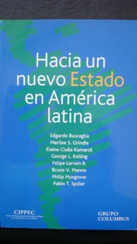 Hacia un nuevo Estado en AmÃ©rica latina (9789872014209) by Edgardo Buscaglia; Merilee S. Grindle; Elaine Ciulla Kamarck; Geroge L. Kelling; Felipe Larrain B.; Bruno V. Manno; Philip Musgrove; Pablo T. Spiller