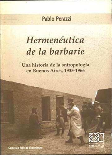 Imagen de archivo de Hermeneutica de La Barbarie: Una Historia de La Antropologia En Buenos Aires, 1935-1966 a la venta por Iridium_Books