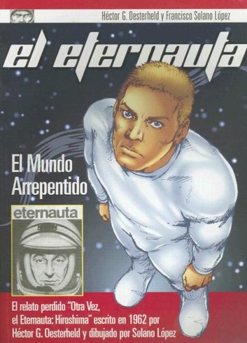 El Eternauta: El Mundo Arrepentido (Spanish Edition) (9789872083212) by Oesterheld, Hector G.; Solano Lopez, Francisco