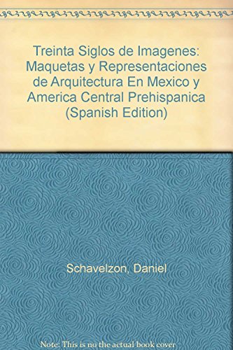 Treinta Siglos de Imagenes: Maquetas y Representaciones de Arquitectura En Mexico y America Central Prehispanica (Spanish Edition) (9789872117528) by SCHAVELZON, DAN
