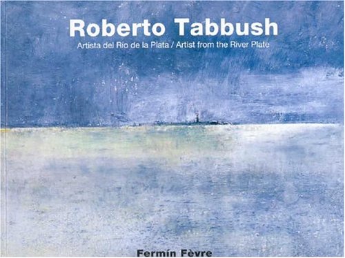 Beispielbild fr ROBERTO TABBUSH: ARTISTA DEL RIO DE LA PLATA = AN ARTIST OF THE RIVER PLATE zum Verkauf von Howard Karno Books, Inc.