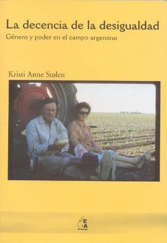 Imagen de archivo de La decencia de la desigualdad. Gnero y poder en el campo argentino. a la venta por Iberoamericana, Librera