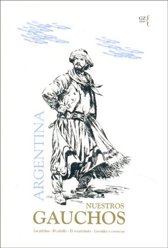 Imagen de archivo de Argentina, nuestros gauchos: Las pilchas - El caballo - El vocabulario - Leyendas y creencias a la venta por killarneybooks