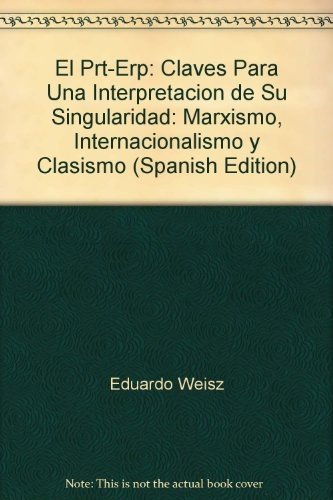 Imagen de archivo de El Prt-Erp: Claves Para Una Interpretacion de Su Singularidad: Marxismo, Internacionalismo y Clasismo (Spanish Edition) a la venta por Iridium_Books