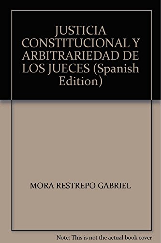 Imagen de archivo de Justicia constitucional y arbitrariedad de los jueces teora de la legitimidad en la argumentacin de las sentencias constitucionales a la venta por MARCIAL PONS LIBRERO