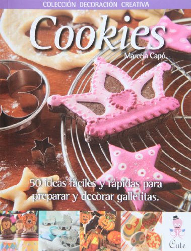 Stock image for COOKIES - 50 IDEAS FACILES Y RAPIDAS PARA PREPARAR Y DECORAR GALLETITAS for sale by Libros nicos