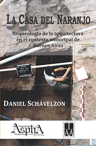 La casa del naranjo. ArqueologÃ­a de la arquitectura en el contexto municipal de Buenos Aires (Spanish Edition) (9789872883201) by SchÃ¡velzon, Daniel