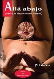Stock image for ALLA ABAJO - CRONICAS DE ADOCTRINAMIENTO FEMENINO for sale by KALAMO LIBROS, S.L.