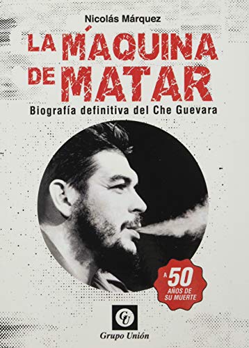 9789873677809: la maquina de matar: biografia definitiva del che guevara (Spanish Edition)