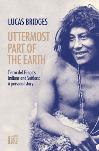 Imagen de archivo de Uttermost Part of the Earth: Tierra del Fuego s Indians and Settlers: A personal story a la venta por ThriftBooks-Atlanta