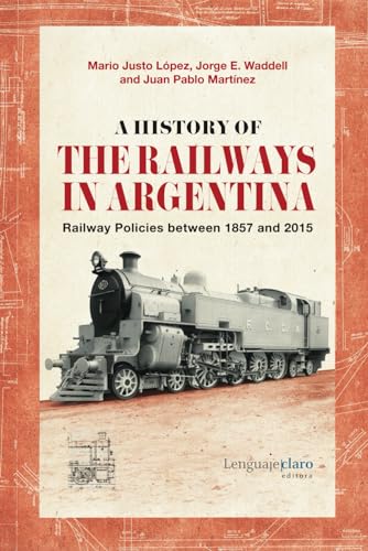 Beispielbild fr A History of the Railways in Argentina: Railway Policies between 1857 and 2015 zum Verkauf von GF Books, Inc.