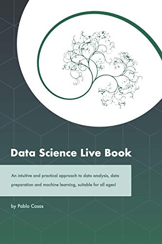9789874269041: Data Science Live Book: An intuitive and practical approach to data analysis, data preparation and machine learning, suitable for all ages! (Black & White version)