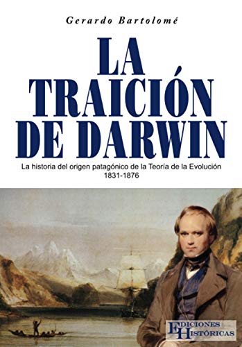 9789874273628: La traicin de Darwin: La historia del origen patagnico de la Teora de la Evolucin 1831 - 1876