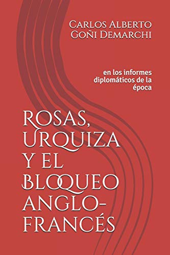 Stock image for Rosas, Urquiza y el Bloqueo anglo-francs: en los informes diplomticos de la poca (Spanish Edition) for sale by Lucky's Textbooks