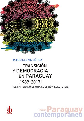 Imagen de archivo de Transici?n y democracia en Paraguay [1989-2017]: "El cambio no es una cuesti?n electoral" (Paraguay contempor?neo) a la venta por Reuseabook