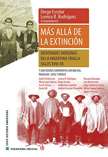 Beispielbild fr Ms all de la extincin. Identidades indgenas en la Argentina criolla. Siglos XVII-XX.: Y una resea comparativa con Bolivia, Paraguay, Chile y Mxico (Paradigma indicial) (Spanish Edition) zum Verkauf von Lucky's Textbooks