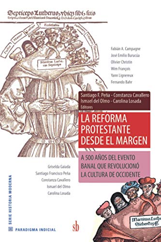Stock image for La Reforma Protestante desde el margen: A 500 aos del evento banal que revolucion la cultura de Occidente (Paradigma indicial) (Spanish Edition) for sale by GF Books, Inc.