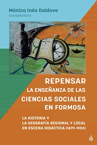 Beispielbild fr Repensar la enseanza de las Ciencias Sociales en Formosa. La Historia y la Geografa Regional y Local en escena didctica: 1879-1955 (Spanish Edition) zum Verkauf von Lucky's Textbooks