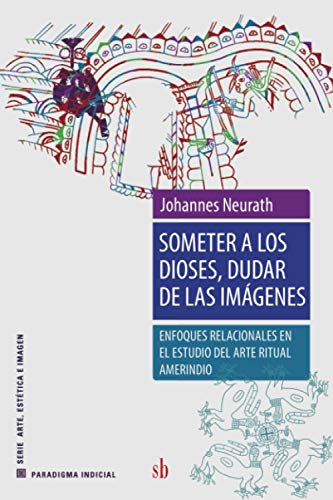 Imagen de archivo de Someter a los dioses, dudar de las imgenes: Enfoques relacionales en el estudio del arte ritual amerindio (Spanish Edition) a la venta por Better World Books