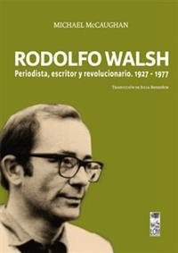 Stock image for Rodolfo Walsh. Periodista, Escritor Y Revolucionario 1927-19 for sale by Libros del Mundo