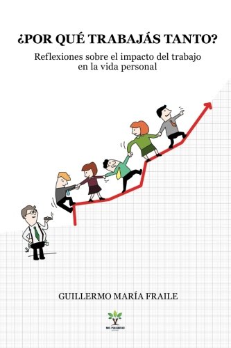 Imagen de archivo de Por que trabajas tanto: Reflexiones sobre el impacto del trabajo en la vida personal a la venta por Revaluation Books