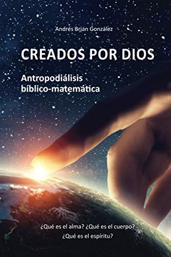 Beispielbild fr Creados por Dios. Antropodilisis bblico-matemtica: Qu es el alma? Qu es el cuerpo? Qu es el espritu? (Spanish Edition) zum Verkauf von GF Books, Inc.