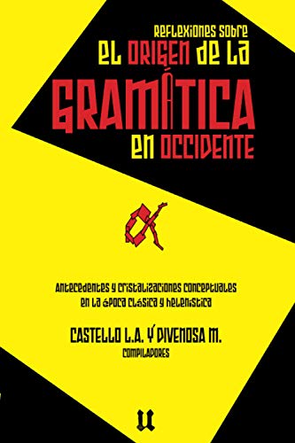 Stock image for Reflexiones sobre el origen de la gramtica: Antecedentes y cristalizaciones conceptuales en la poca clsica y helenstica (Spanish Edition) for sale by GF Books, Inc.