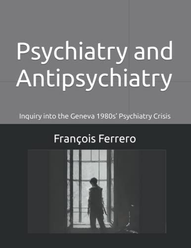 Imagen de archivo de Psychiatry and Antipsychiatry: Inquiry into the Geneva 1980s? Psychiatry Crisis a la venta por GF Books, Inc.