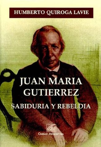 Imagen de archivo de JUAN MARIA GUTIERREZ Sabiduria/Rebeldia a la venta por AG Library