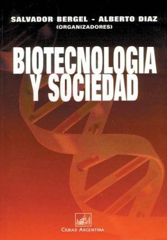 BIOTECNOLOGIA Y SOCIEDAD. SALVADOR BERGEL, ALBERTO DÍAZ, ORGANIZADORES